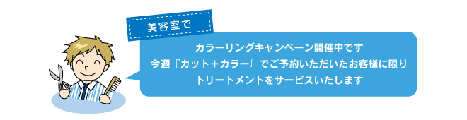 美容室で「カラーリングキャンペーン開催中です。今週『カット＋カラー』でご予約いただいたお客様に限りトリートメントをサービスいたします」