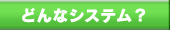 どんなシステム